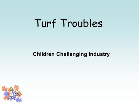 Turf Troubles Children Challenging Industry. What is industry? Where things are made.