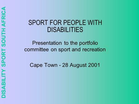 DISABILITY SPORT SOUTH AFRICA SPORT FOR PEOPLE WITH DISABILITIES Presentation to the portfolio committee on sport and recreation Cape Town - 28 August.