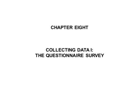CHAPTER EIGHT COLLECTING DATA I: THE QUESTIONNAIRE SURVEY.