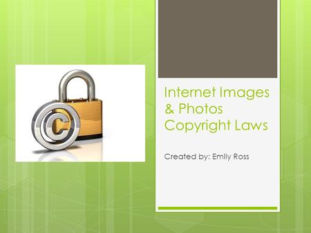 Internet Images & Photos Copyright Laws Created by: Emily Ross.