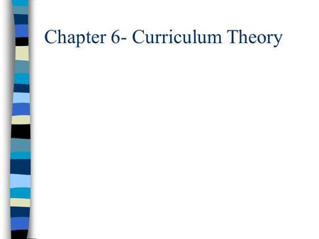 Chapter 6- Curriculum Theory. The Meaning of Theory n A symbolic construction that is designed to bring generalizable facts or laws into systematic connection.