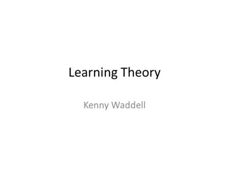 Learning Theory Kenny Waddell.