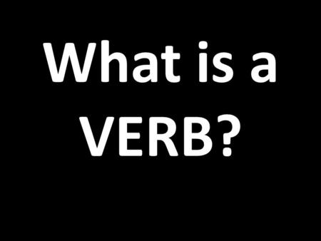 What is a VERB?. What is the PRESENT TENSE? There are 3 types of verb in Spanish -AR -ER -IR -AR e.g. hablar -ER e.g. leer -IR e.g. vivir.