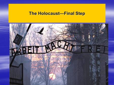 The Holocaust—Final Step. The final step in Hitler’s effort to rid Europe of Jews was the DEATH CAMP.