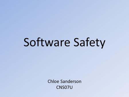 Software Safety Chloe Sanderson CNS07U. Overview What is software safety? What are its causes? How can it be overcome? Example of analysis technique Example.