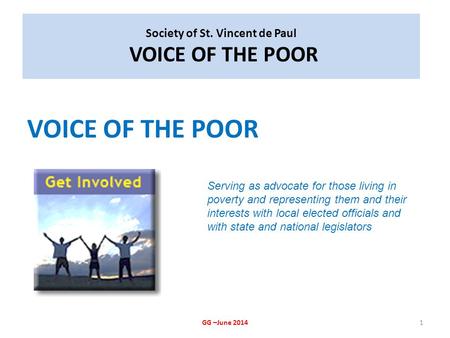 Society of St. Vincent de Paul VOICE OF THE POOR VOICE OF THE POOR GG –June 20141 Serving as advocate for those living in poverty and representing them.