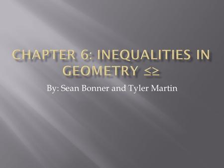 By: Sean Bonner and Tyler Martin.  Properties of Inequality  If a > b and c ≥ d, then a + c > b + d  If a > b and c > c then ac > bc and a/c > b/c.