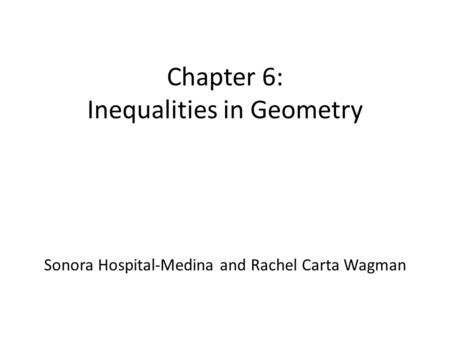 Chapter 6: Inequalities in Geometry Sonora Hospital-Medina and Rachel Carta Wagman.