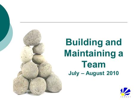 Building and Maintaining a Team July – August 2010.
