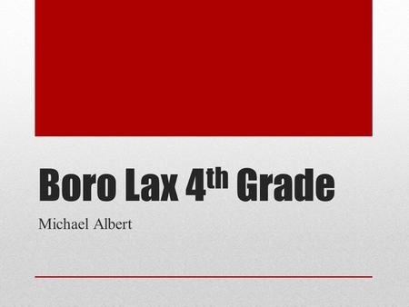 Boro Lax 4 th Grade Michael Albert. Team Philosophy Mission – Have fun while developing individual skills and learning life lessons Practice – reduce.