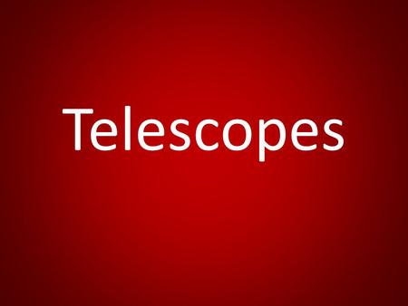 Telescopes. Optical Telescopes Ground based and on satellites Observations are recorded using a camera instead of the human eye most times. – This is.
