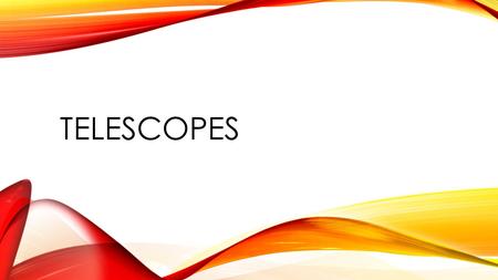 TELESCOPES. WHAT IS A TELESCOPE A telescope is an instrument that gathers electromagnetic radiation from objection in space and concentrates it for better.