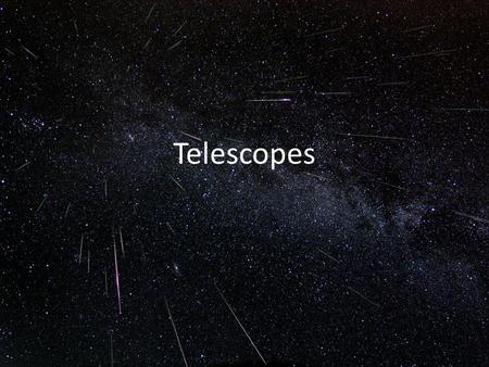 Telescopes. Magnification (make things look bigger) easy to make a telescope with good magnification Collection of large amounts of light (see fainter.