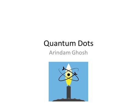 Quantum Dots Arindam Ghosh. Organization of large number of nanostructures – scalability Utilize natural forces Organic, inorganic and biological systems.