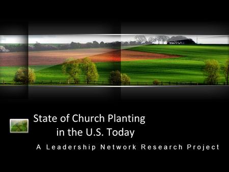 State of Church Planting in the U.S. Today A Leadership Network Research Project.