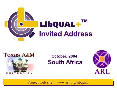 TM Project web site www.arl.org/libqual/ Invited Address October, 2004 South Africa.