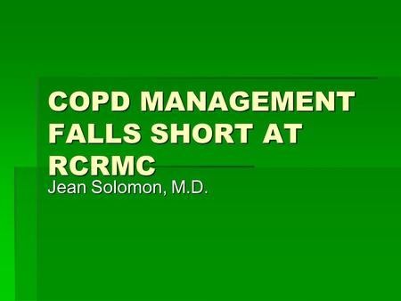 COPD MANAGEMENT FALLS SHORT AT RCRMC Jean Solomon, M.D.