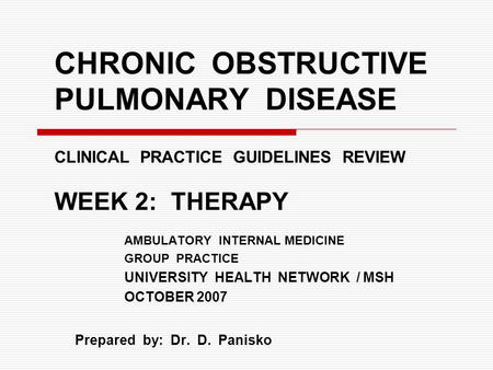 CHRONIC OBSTRUCTIVE PULMONARY DISEASE CLINICAL PRACTICE GUIDELINES REVIEW WEEK 2: THERAPY AMBULATORY INTERNAL MEDICINE GROUP PRACTICE UNIVERSITY HEALTH.