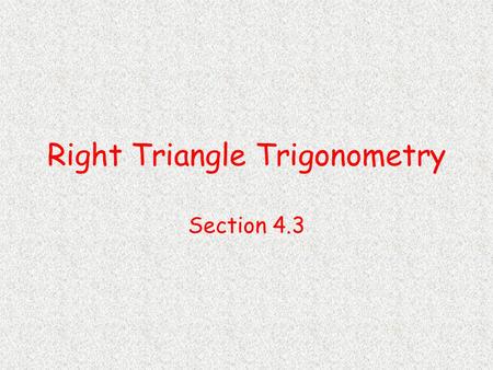 Right Triangle Trigonometry Section 4.3. Objectives Calculate any trigonometric function for an angle in a right triangle given two sides of the triangle.