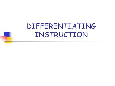 DIFFERENTIATING INSTRUCTION. Differentiation: A Way of Thinking About the Classroom Differentiation is not a recipe for teaching. It is not an instructional.