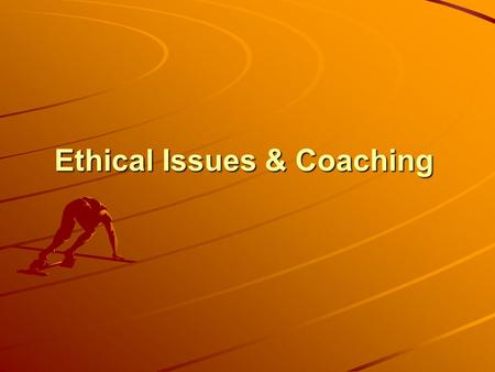Ethical Issues & Coaching. OBJECTIVES To define morals & ethics To examine some ethical issues & to consider that they are often complex & context specific.