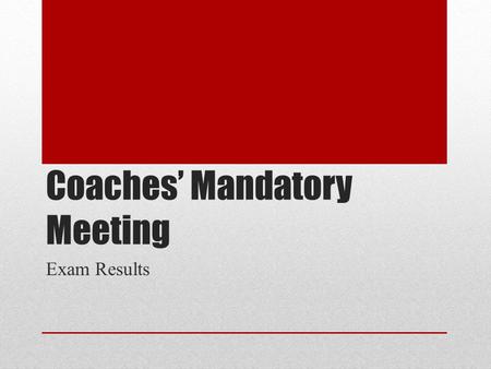 Coaches’ Mandatory Meeting Exam Results. Who Attended? List of 38 coaches Poor Conduct (2) Mercy Rule Violation (2) Dissent and Unsporting Behavior (34)