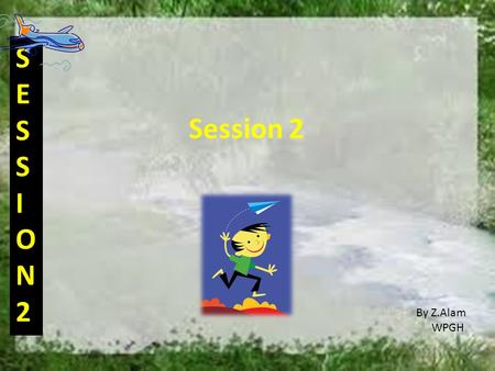 Session 2 By Z.Alam WPGH SESSION2SESSION2 Introduction: (How to make a plane fly) -Experiment 1 -Experiment 2 -Game (the game is designed especially.