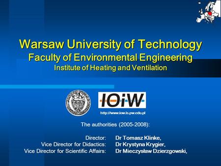 Warsaw University of Technology Faculty of Environmental Engineering Institute of Heating and Ventilation The authorities (2005-2008): Director: Dr Tomasz.