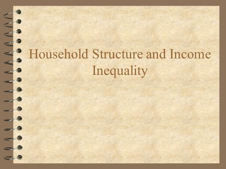Household Structure and Income Inequality. Postwar Changes in Household Structure 4 Fewer extended family households 4 Family size increased and then.