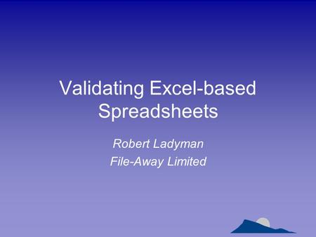 Validating Excel-based Spreadsheets Robert Ladyman File-Away Limited.