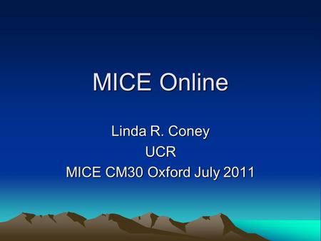 MICE Online Linda R. Coney UCR MICE CM30 Oxford July 2011.