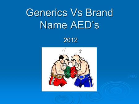 Generics Vs Brand Name AED’s 2012. What is a generic? Generic drugs are copies of brand-name drugs that have exactly the same dosage, intended use, effects,