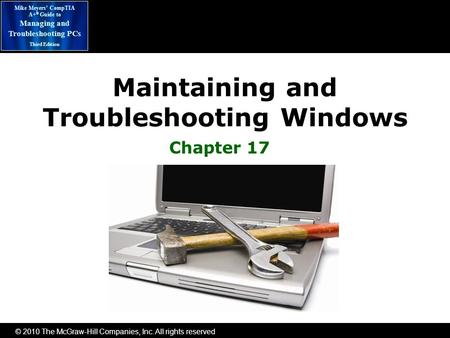 © 2010 The McGraw-Hill Companies, Inc. All rights reserved Mike Meyers’ CompTIA A+ ® Guide to Managing and Troubleshooting PCs Third Edition Maintaining.