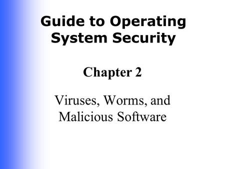 Guide to Operating System Security Chapter 2 Viruses, Worms, and Malicious Software.