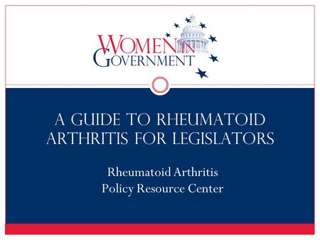 A Guide to Rheumatoid Arthritis for Legislators Rheumatoid Arthritis Policy Resource Center.