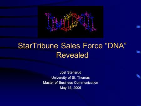 StarTribune Sales Force “DNA” Revealed Joel Stensrud University of St. Thomas Master of Business Communication May 15, 2006.