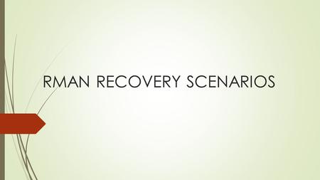 RMAN RECOVERY SCENARIOS.  1) Complete Recovery  2) Loss of System datafile  3) Loss of Non-System datafile  4) Restoring a datafile if no backups.