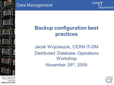 CERN IT Department CH-1211 Genève 23 Switzerland www.cern.ch/i t Backup configuration best practices Jacek Wojcieszuk, CERN IT-DM Distributed Database.