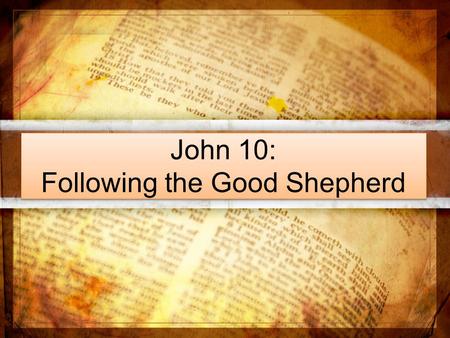 John 10: Following the Good Shepherd. Following the Good Shepherd Knowing His voice Following him to find fullness of life Who laid down his life Who.