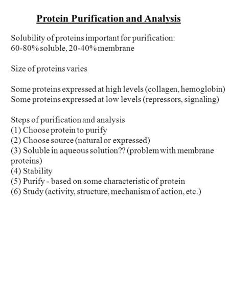 Protein Purification and Analysis Solubility of proteins important for purification: 60-80% soluble, 20-40% membrane Size of proteins varies Some proteins.