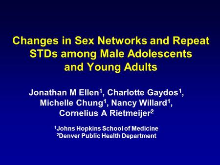 Changes in Sex Networks and Repeat STDs among Male Adolescents and Young Adults Jonathan M Ellen 1, Charlotte Gaydos 1, Michelle Chung 1, Nancy Willard.