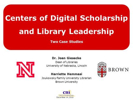 Centers of Digital Scholarship and Library Leadership Dr. Joan Giesecke Dean of Libraries University of Nebraska, Lincoln Harriette Hemmasi Joukowsky Family.