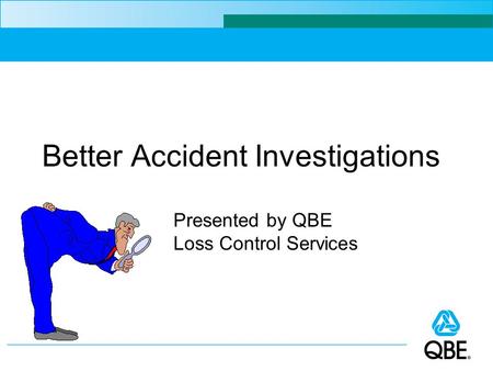 Better Accident Investigations Presented by QBE Loss Control Services.