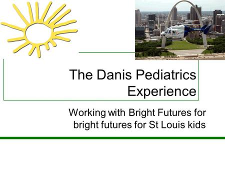 The Danis Pediatrics Experience Working with Bright Futures for bright futures for St Louis kids.