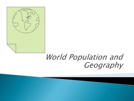 World Population and Geography.  The world has approximately 7.28 billion people.  (Why use the word, approximately, when describing the Earth’s population?