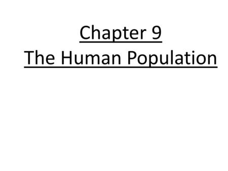 Chapter 9 The Human Population. Chapter 9 Big Idea The size and growth rate of human population has changed drastically over the last 200 years. Those.
