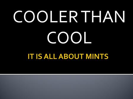 COOLER THAN COOL IT IS ALL ABOUT MINTS.