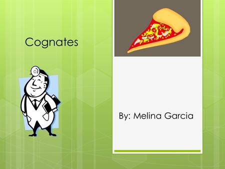 Cognates By: Melina Garcia. What are cognates?  Cognates – are words in two languages that are spelled, pronounced, and written the same or very similar.