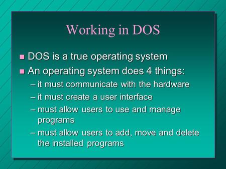 Working in DOS DOS is a true operating system