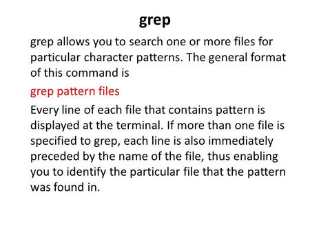 Grep grep allows you to search one or more files for particular character patterns. The general format of this command is grep pattern files Every line.